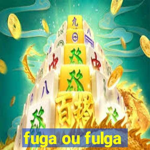 fuga ou fulga